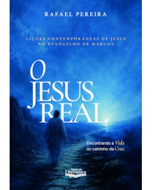 O Jesus Real: Encontrando a Vida no caminho da Cruz