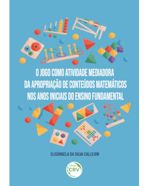 O JOGO COMO ATIVIDADE MEDIADORA DA APROPRIAÇÃO DE CONTEÚDOS MATEMÁTICOS NOS ANOS INICIAIS DO ENSINO FUNDAMENTAL