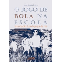 O JOGO DE BOLA NA ESCOLA: INTRODUÇÃO À PEDAGOGIA DA RUA