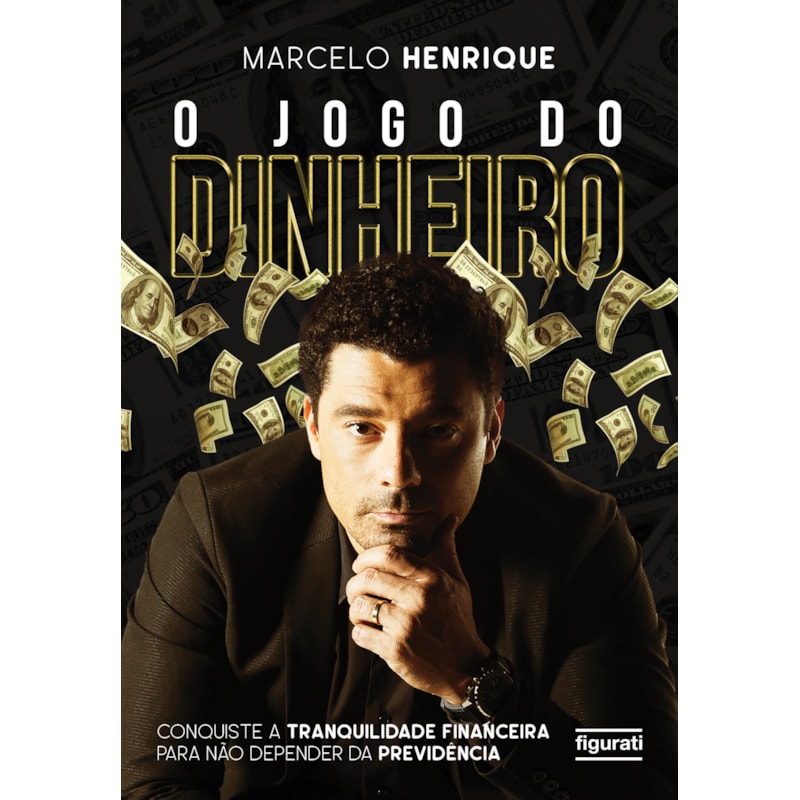 O JOGO DO DINHEIRO: CONQUISTE A TRANQUILIDADE FINANCEIRA PARA NÃO DEPENDER DA PREVIDÊNCIA