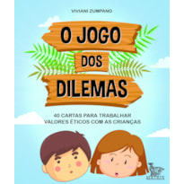 O JOGO DOS DILEMAS: 40 CARTAS PARA TRABALHAR VALORES ÉTICOS COM AS CRIANÇAS