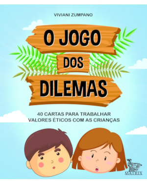 O JOGO DOS DILEMAS: 40 CARTAS PARA TRABALHAR VALORES ÉTICOS COM AS CRIANÇAS