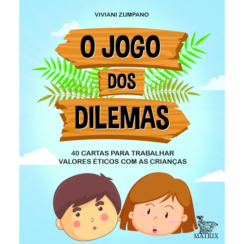 O JOGO DOS DILEMAS: 40 CARTAS PARA TRABALHAR VALORES ÉTICOS COM AS CRIANÇAS
