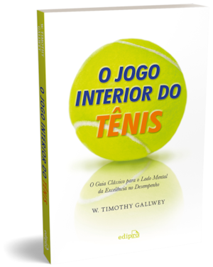 O JOGO INTERIOR DO TÊNIS - O GUIA CLÁSSICO PARA O LADO MENTAL DA EXCELÊNCIA NO DESEMPENHO