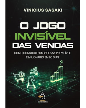 O jogo invisível das vendas: como construir um pipeline previsível e milionario em 90 dias