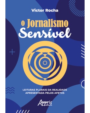 O JORNALISMO SENSÍVEL: LEITURAS PLURAIS DA REALIDADE APRESENTADA PELOS AFETOS