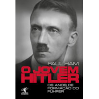 O JOVEM HITLER: OS ANOS DE FORMAÇÃO DO FÜHRER