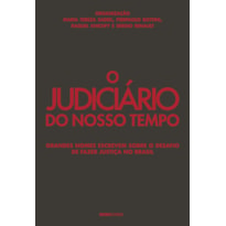 O JUDICIÁRIO DO NOSSO TEMPO: GRANDES NOMES ESCREVEM SOBRE O DESAFIO DE FAZER JUSTIÇA NO BRASIL