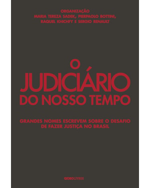O JUDICIÁRIO DO NOSSO TEMPO: GRANDES NOMES ESCREVEM SOBRE O DESAFIO DE FAZER JUSTIÇA NO BRASIL