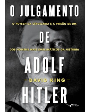 O JULGAMENTO DE ADOLF HITLER - O PUTSCH DA CERVEJARIA E A PRISÃO DE UM DOS HOMENS MAIS EMBLEMÁTICOS DA HISTÓRIA