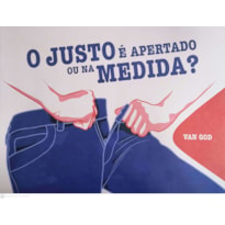 O JUSTO É APERTADO OU NA MEDIDA?