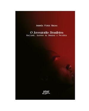 O JUVENICÍDIO BRASILEIRO: RACISMO, GUERRA ÀS DROGAS E PRISÕES
