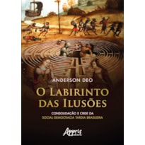 O LABIRINTO DAS ILUSÕES: CONSOLIDAÇÃO E CRISE DA SOCIAL-DEMOCRACIA TARDIA BRASILEIRA