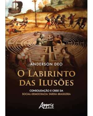O LABIRINTO DAS ILUSÕES: CONSOLIDAÇÃO E CRISE DA SOCIAL-DEMOCRACIA TARDIA BRASILEIRA