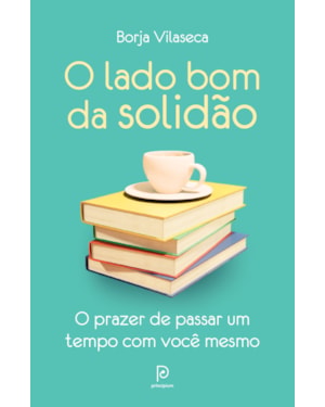 O lado bom da solidão: O prazer de passar um tempo com você mesmo