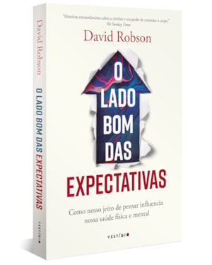 O LADO BOM DAS EXPECTATIVAS: COMO NOSSO JEITO DE PENSAR INFLUENCIA NOSSA SAÚDE FÍSICA E MENTAL