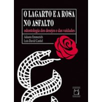 O LAGARTO E A ROSA NO ASFALTO - ODONTOLOGIA DOS DESEJOS E DAS VAIDADES