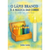 O Lápis Branco e a Mágica das Cores: O Sonho Que Virou Livro