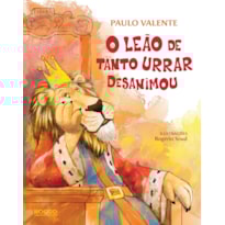 O LEÃO DE TANTO URRAR DESANIMOU