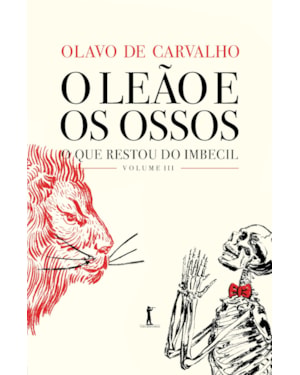 O LEÃO E OS OSSOS. O QUE RESTOU DO IMBECIL, VOLUME III