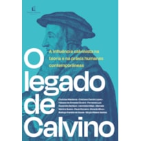 O LEGADO DE CALVINO: A INFLUÊNCIA CALVINISTA NA TEORIA E NA PRÁXIS HUMANAS CONTEMPORÂNEAS