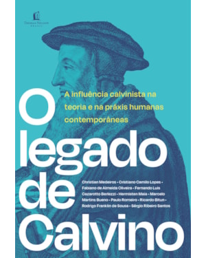 O LEGADO DE CALVINO: A INFLUÊNCIA CALVINISTA NA TEORIA E NA PRÁXIS HUMANAS CONTEMPORÂNEAS