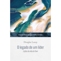 O LEGADO DE UM LÍDER: LIÇÕES DA VIDA DE DAVI