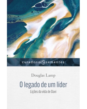 O LEGADO DE UM LÍDER: LIÇÕES DA VIDA DE DAVI