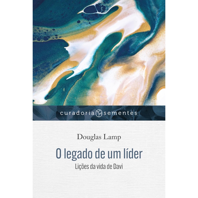 O LEGADO DE UM LÍDER: LIÇÕES DA VIDA DE DAVI