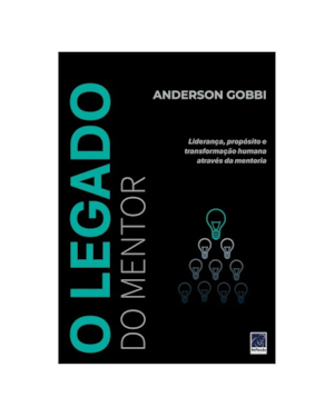 O LEGADO DO MENTOR: LIDERANÇA, PROPÓSITO E TRANSFORMAÇÃO HUMANA ATRAVÉS DA MENTORIA