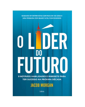 O líder do futuro: 9 notáveis habilidades e mindsets para ter sucesso na próxima década