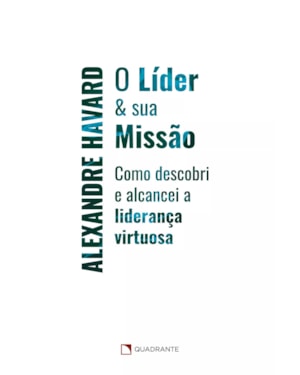 O LÍDER & SUA MISSÃO: COMO DESCOBRI E ALCANCEI A LIDERANÇA VIRTUOSA