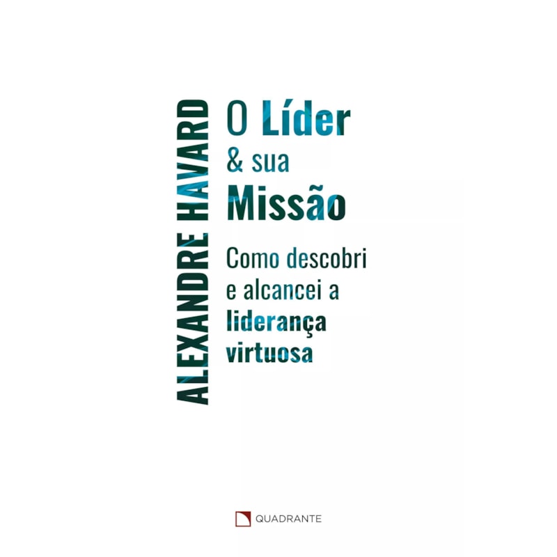 O LÍDER & SUA MISSÃO: COMO DESCOBRI E ALCANCEI A LIDERANÇA VIRTUOSA