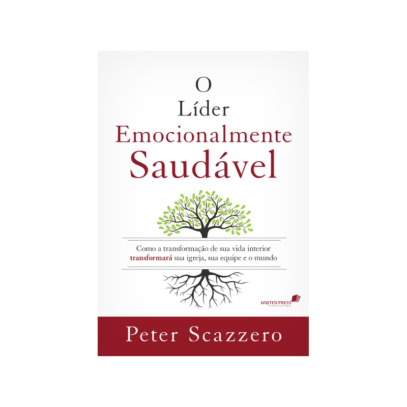O LÍDER EMOCIONALMENTE SAUDÁVEL: COMO A TRANSFORMAÇÃO DE SUA VIDA INTERIOR IGREJA, SUA EQUIPE E O MUNDO