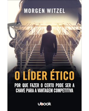 O LÍDER ÉTICO: POR QUE FAZER O CERTO PODE SER A CHAVE PARA A VANTAGEM COMPETITIVA