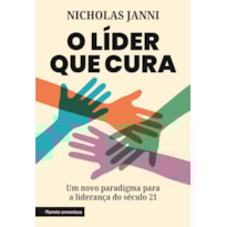 O LÍDER QUE CURA: UM NOVO PARADIGMA PARA A LIDERANÇA DO SÉCULO 21