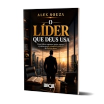 O Líder Que Deus Usa - Alex Souza: Como Liderar Empresas, Igrejas, Equipes E Projetos Com Fé, Sabedoria E Direção Do Espírito Santo