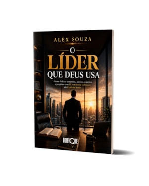 O Líder Que Deus Usa - Alex Souza: Como Liderar Empresas, Igrejas, Equipes E Projetos Com Fé, Sabedoria E Direção Do Espírito Santo