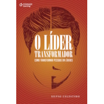 O LÍDER TRANSFORMADOR: COMO TRANSFORMAR PESSOAS EM LÍDERES