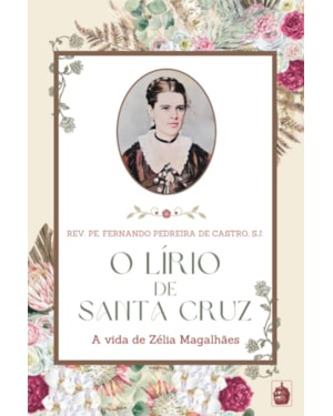 O LÍRIO DE SANTA CRUZ - A VIDA DE ZÉLIA MAGALHÃES