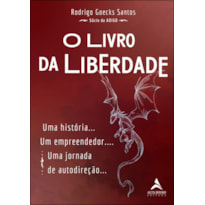 O LIVRO DA LIBERDADE: UMA HISTÓRIA. UM EMPREENDEDOR.. UMA JORNADA DE AUTODIREÇÃO...