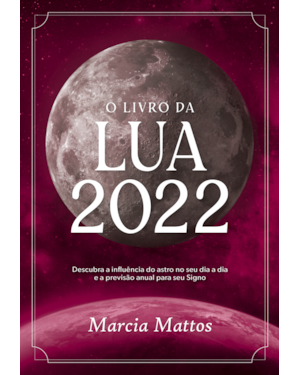 O LIVRO DA LUA 2022: DESCUBRA A INFLUÊNCIA DO ASTRO NO SEU DIA A DIA E A PREVISÃO ANUAL PARA SEU SIGNO