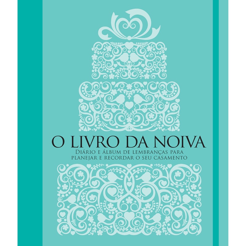 O LIVRO DA NOIVA: DIÁRIO E ÁLBUM DE LEMBRANÇAS PARA PLANEJAR E RECORDAR O SEU CASAMENTO