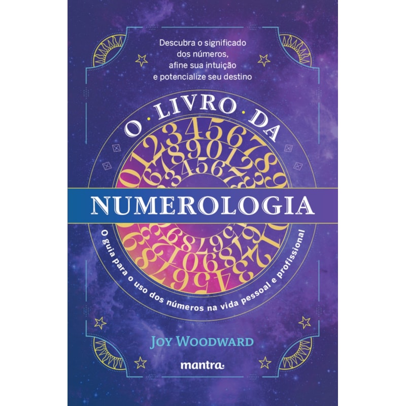 O LIVRO DA NUMEROLOGIA: O GUIA PARA O DOMÍNIO DOS NÚMEROS E SEU USO NA VIDA PESSOAL E PROFISSIONAL