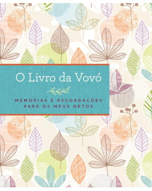 O LIVRO DA VOVÓ: MEMÓRIAS E RECORDAÇÕES PARA OS MEUS NETOS