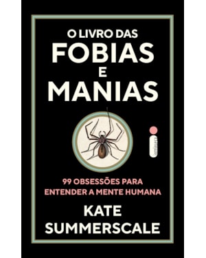 O LIVRO DAS FOBIAS E MANIAS: 99 OBSESSÕES PARA ENTENDER A MENTE HUMANA
