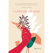 O LIVRO DAS SIMPATIAS: RITUAIS, ORAÇÕES E PRÁTICAS PARA TER SORTE, SAÚDE, AMOR E SE APROXIMAR DO DIVINO E DA ESSÊNCIA DE CADA UM