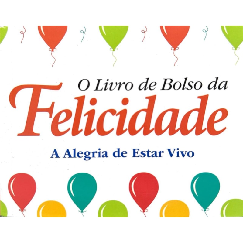 O Livro de Bolso da Felicidade - A Alegria de Estar Vivo