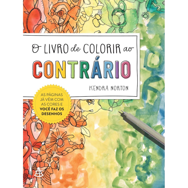O LIVRO DE COLORIR AO CONTRÁRIO: AS PÁGINAS JÁ VÊM COM AS CORES E VOCÊ FAZ OS DESENHOS