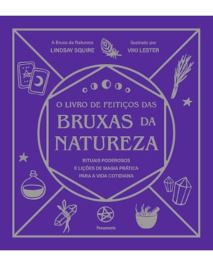O livro de feitiços das bruxas da natureza: Rituais poderosos e lições de magia prática para a vida cotidiana